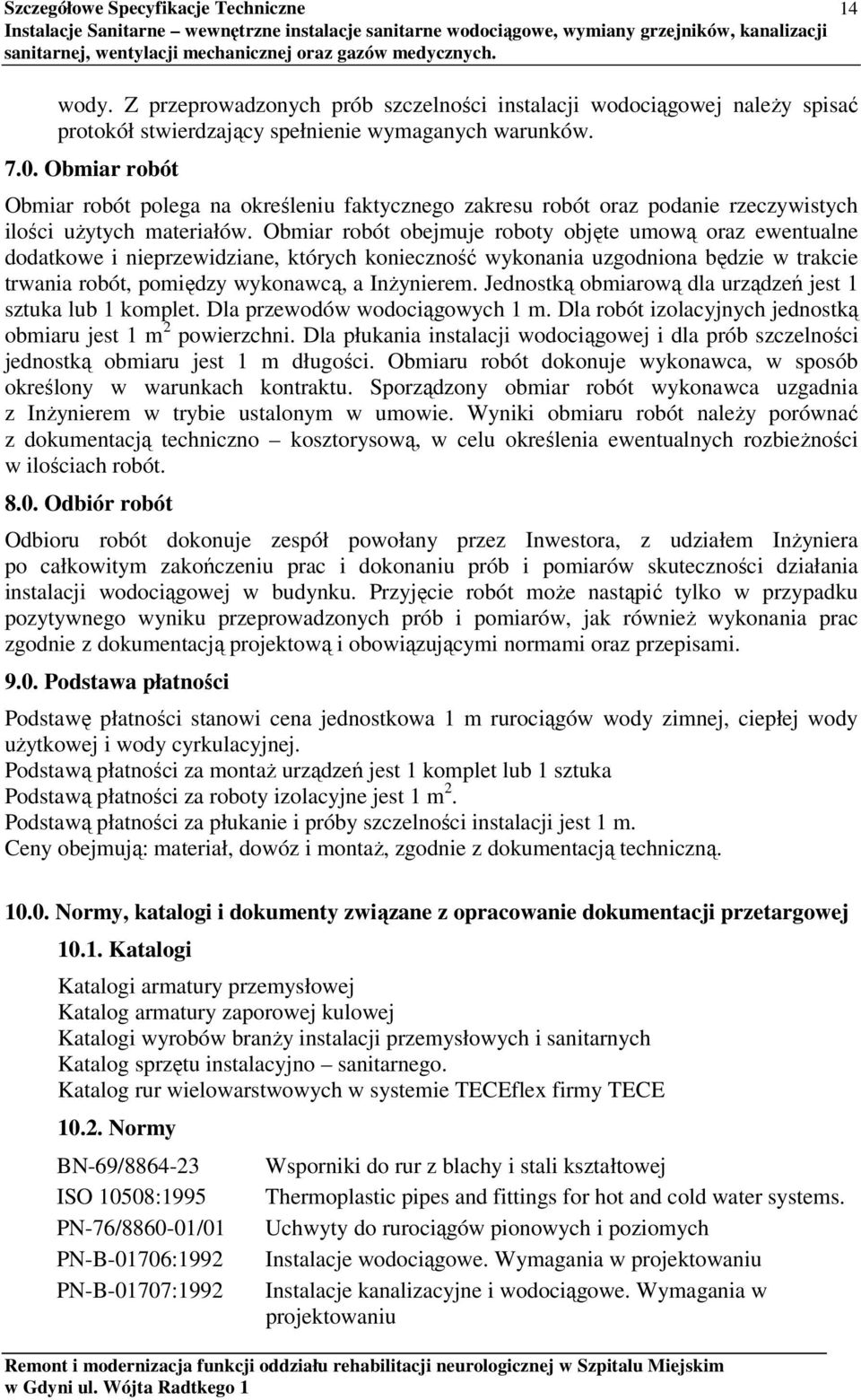 Obmiar robót obejmuje roboty objęte umową oraz ewentualne dodatkowe i nieprzewidziane, których konieczność wykonania uzgodniona będzie w trakcie trwania robót, pomiędzy wykonawcą, a Inżynierem.