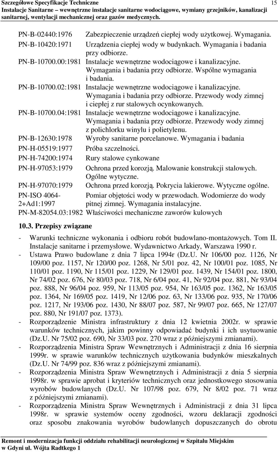 Wymagania i badania przy odbiorze. Przewody wody zimnej i ciepłej z rur stalowych ocynkowanych. PN-B-10700.04:1981 Instalacje wewnętrzne wodociągowe i kanalizacyjne. Wymagania i badania przy odbiorze.