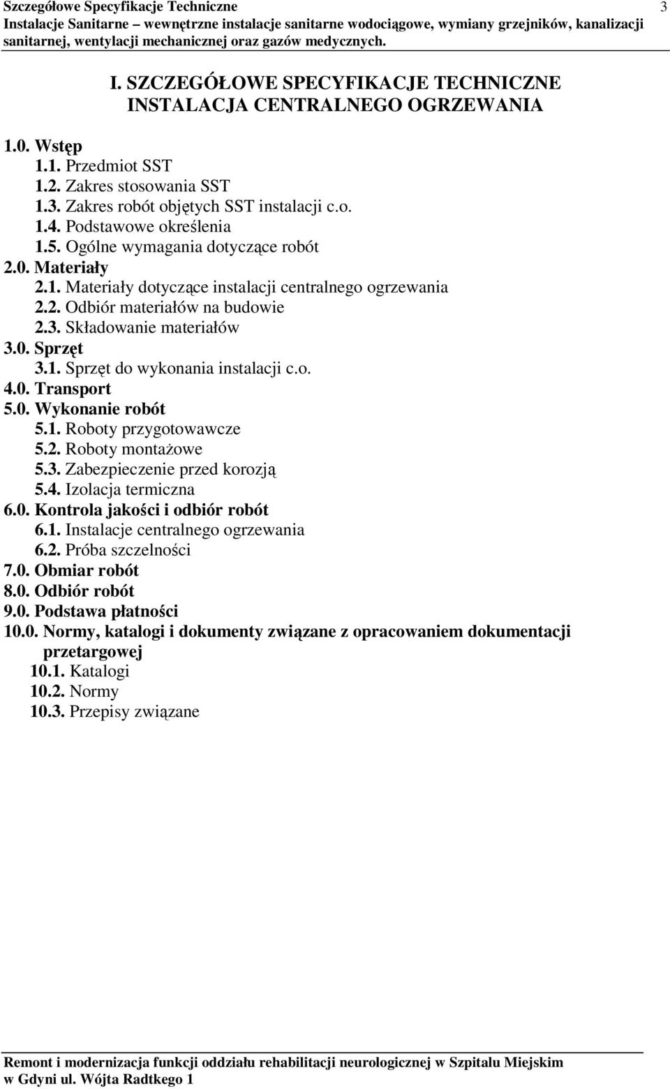 Składowanie materiałów 3.0. Sprzęt 3.1. Sprzęt do wykonania instalacji c.o. 4.0. Transport 5.0. Wykonanie robót 5.1. Roboty przygotowawcze 5.2. Roboty montażowe 5.3. Zabezpieczenie przed korozją 5.4. Izolacja termiczna 6.