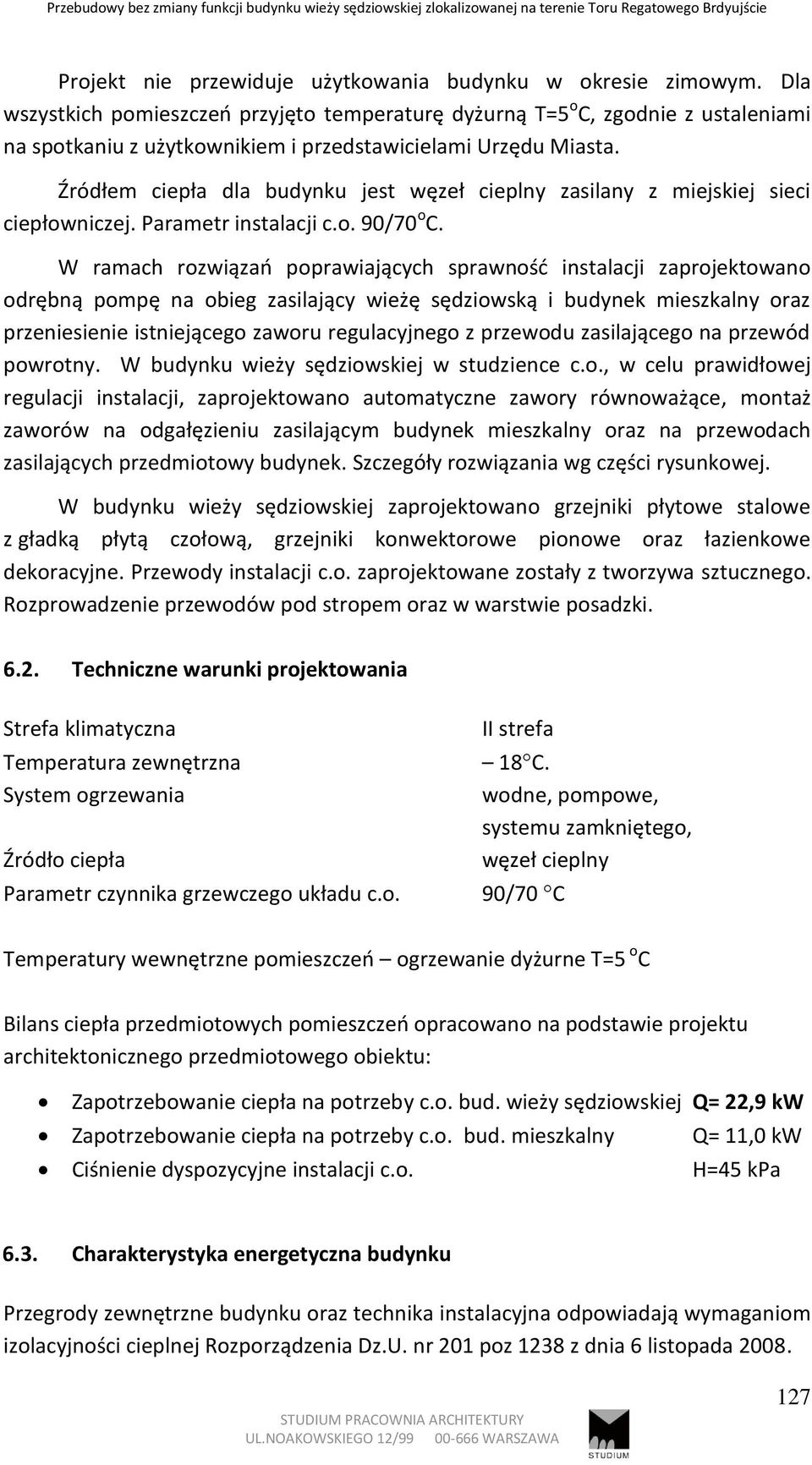 Źródłem ciepła dla budynku jest węzeł cieplny zasilany z miejskiej sieci ciepłowniczej. Parametr instalacji c.o. 90/70 o C.