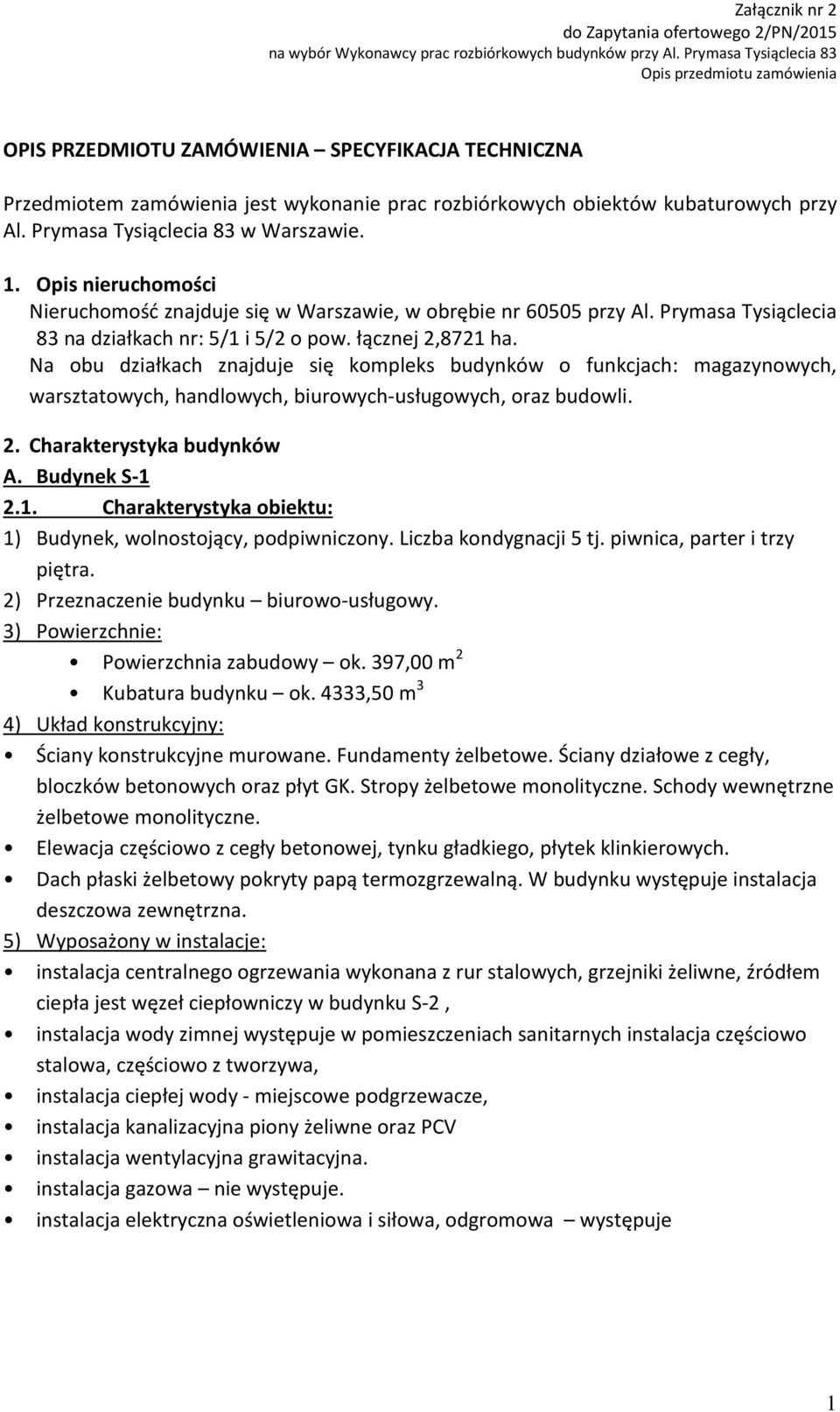 Na obu działkach znajduje się kompleks budynków o funkcjach: magazynowych, warsztatowych, handlowych, biurowych-usługowych, oraz budowli. 2. Charakterystyka budynków A. Budynek S-1 