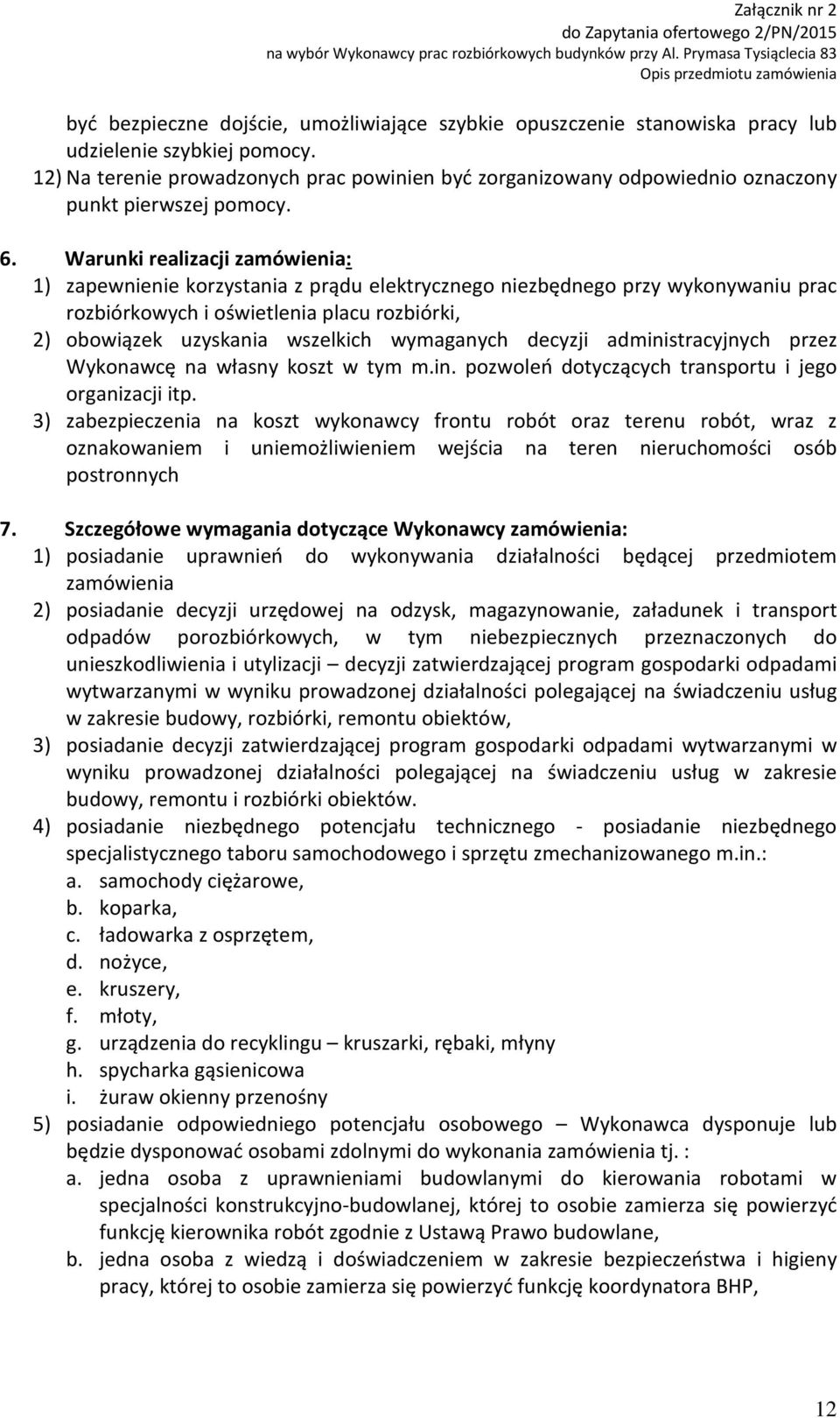 Warunki realizacji zamówienia: 1) zapewnienie korzystania z prądu elektrycznego niezbędnego przy wykonywaniu prac rozbiórkowych i oświetlenia placu rozbiórki, 2) obowiązek uzyskania wszelkich