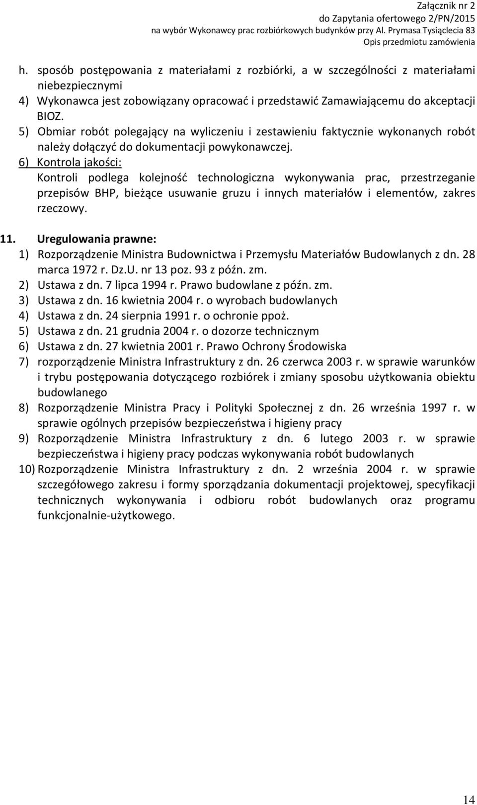 6) Kontrola jakości: Kontroli podlega kolejność technologiczna wykonywania prac, przestrzeganie przepisów BHP, bieżące usuwanie gruzu i innych materiałów i elementów, zakres rzeczowy. 11.