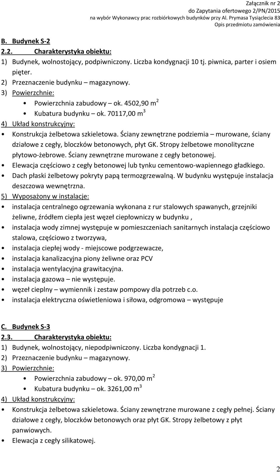 Stropy żelbetowe monolityczne płytowo-żebrowe. Ściany zewnętrzne murowane z cegły betonowej. Elewacja częściowo z cegły betonowej lub tynku cementowo-wapiennego gładkiego.