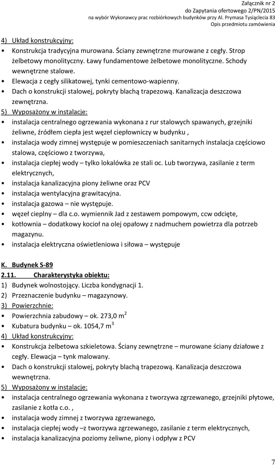 instalacja centralnego ogrzewania wykonana z rur stalowych spawanych, grzejniki żeliwne, źródłem ciepła jest węzeł ciepłowniczy w budynku, instalacja wody zimnej występuje w pomieszczeniach