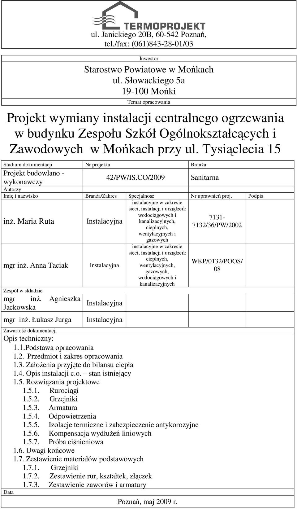 Tysiąclecia 15 Stadium dokumentacji Nr projektu Branża Projekt budowlano - wykonawczy 42/PW/IS.CO/2009 Sanitarna Autorzy Imię i nazwisko Branża/Zakres Specjalność Nr uprawnień proj.