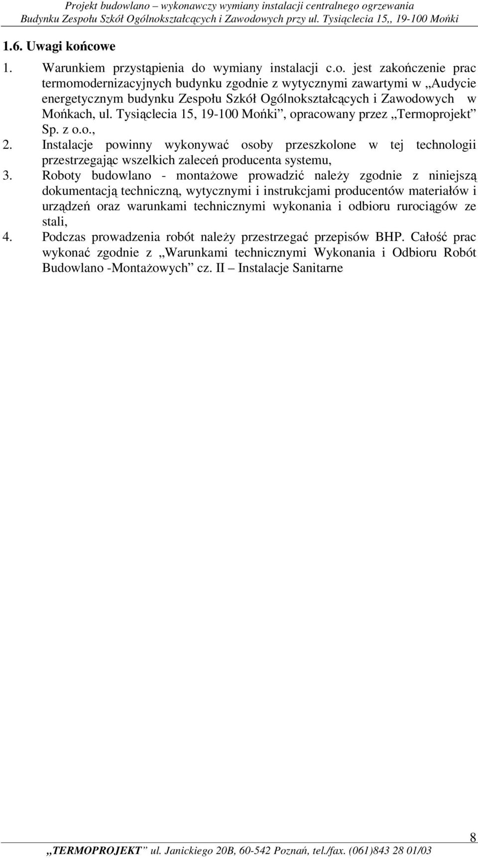 Roboty budowlano - montażowe prowadzić należy zgodnie z niniejszą dokumentacją techniczną, wytycznymi i instrukcjami producentów materiałów i urządzeń oraz warunkami technicznymi wykonania i odbioru