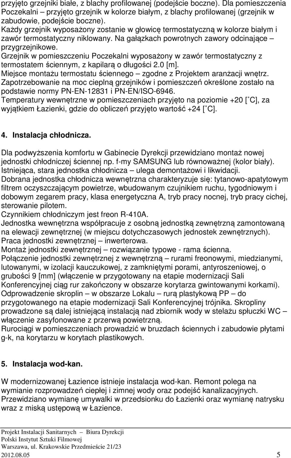 Grzejnik w pomieszczeniu Poczekalni wyposażony w zawór termostatyczny z termostatem ściennym, z kapilarą o długości 2.0 [m]. Miejsce montażu termostatu ściennego zgodne z Projektem aranżacji wnętrz.