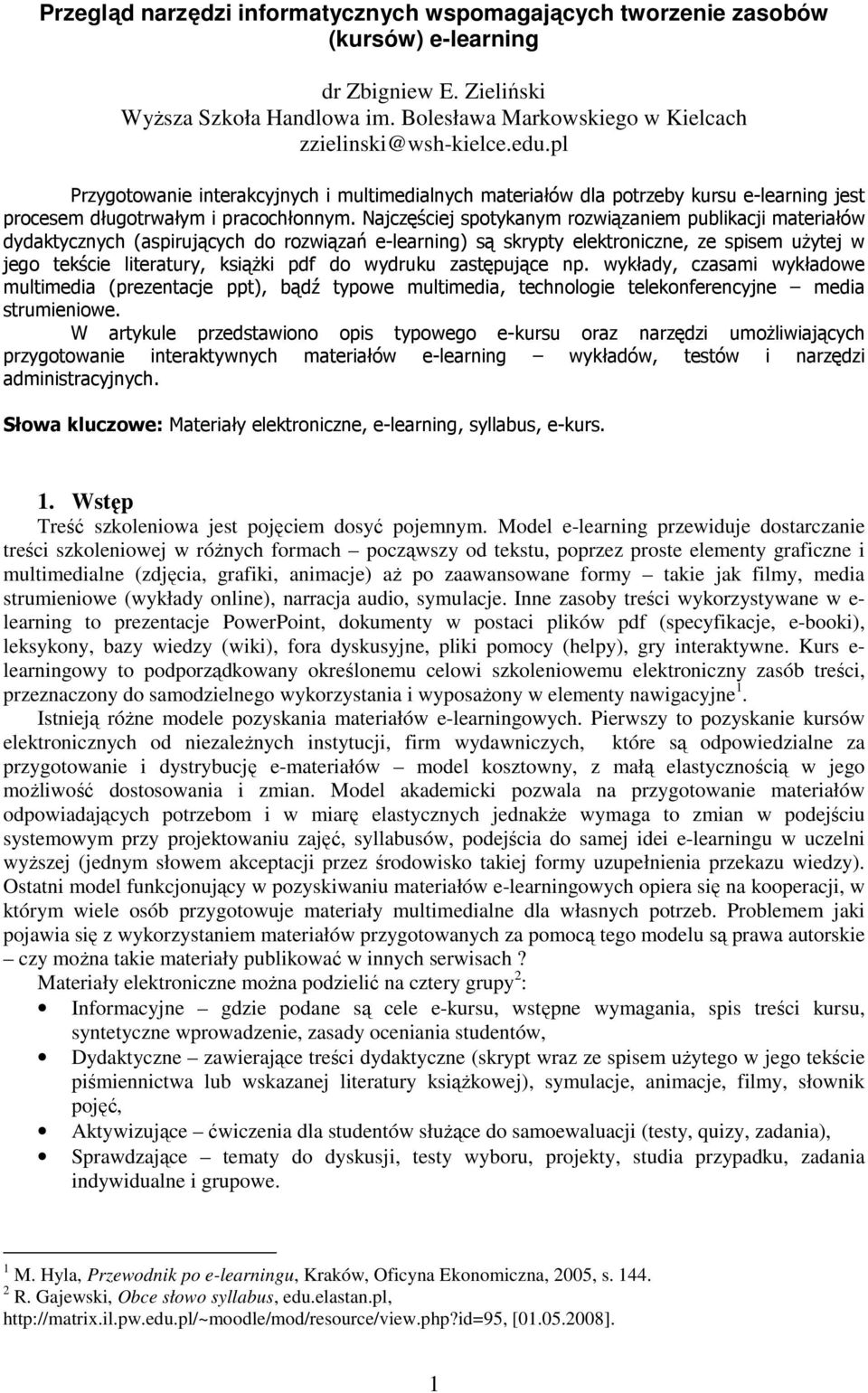 Najczęściej spotykanym rozwiązaniem publikacji materiałów dydaktycznych (aspirujących do rozwiązań e-learning) są skrypty elektroniczne, ze spisem uŝytej w jego tekście literatury, ksiąŝki pdf do