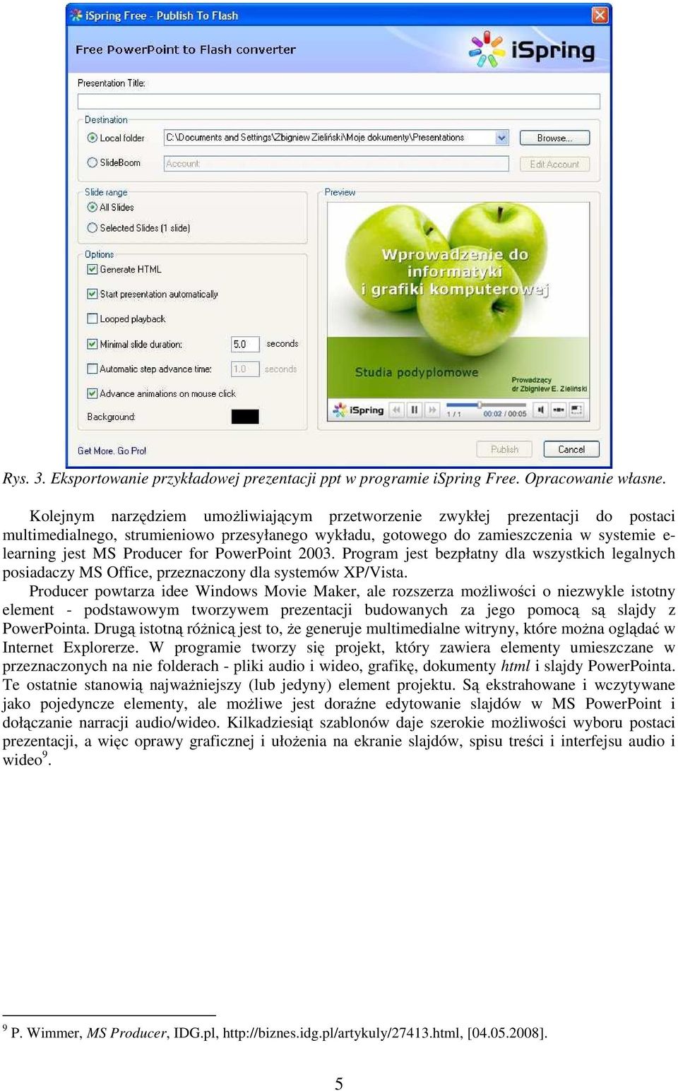 for PowerPoint 2003. Program jest bezpłatny dla wszystkich legalnych posiadaczy MS Office, przeznaczony dla systemów XP/Vista.