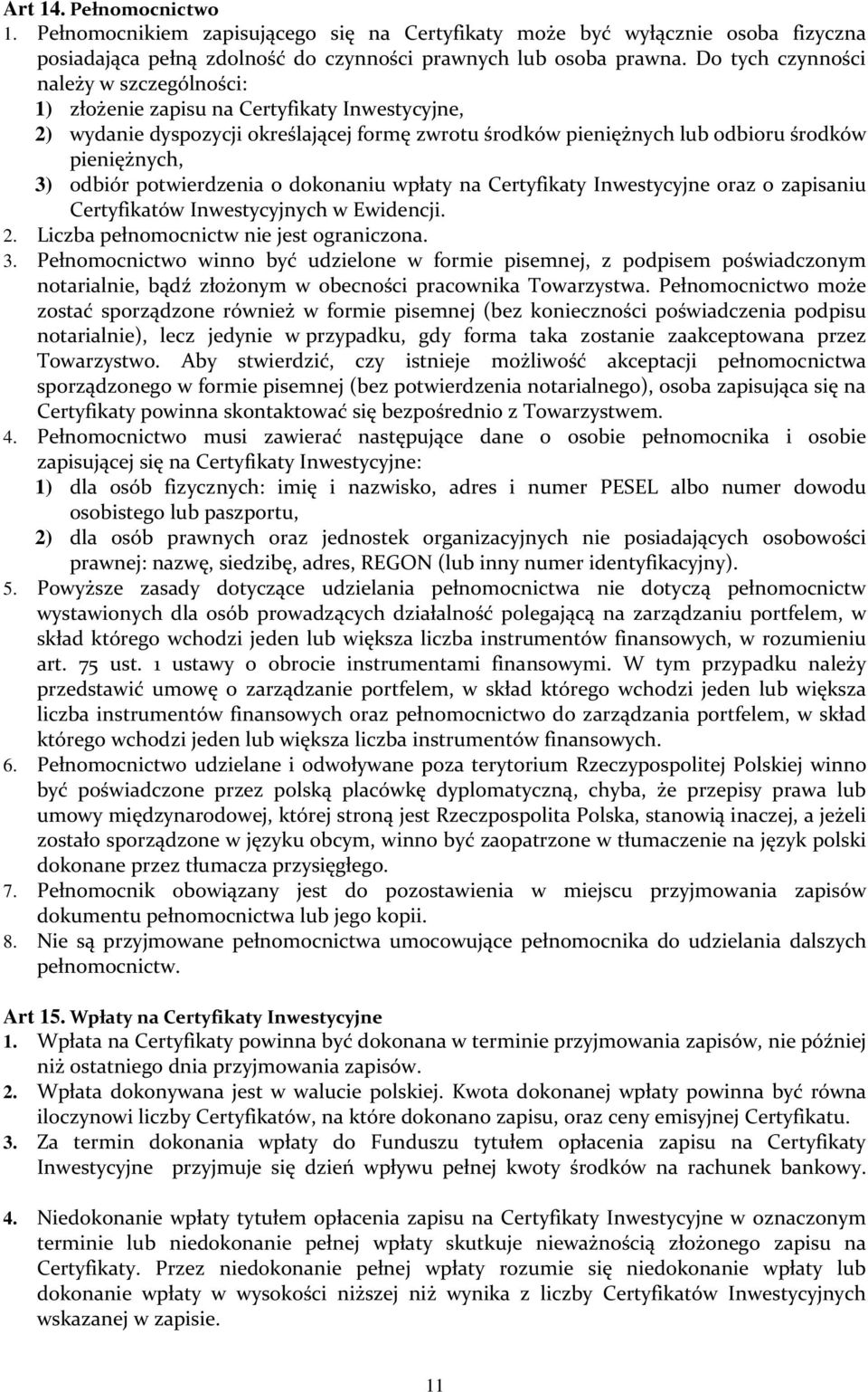 odbiór potwierdzenia o dokonaniu wpłaty na Certyfikaty Inwestycyjne oraz o zapisaniu Certyfikatów Inwestycyjnych w Ewidencji. 2. Liczba pełnomocnictw nie jest ograniczona. 3.