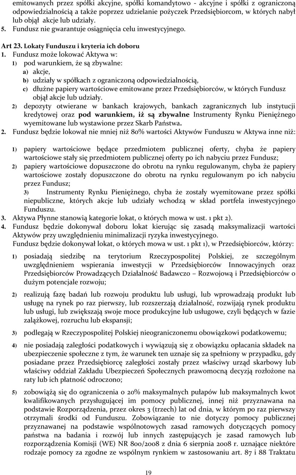 Fundusz może lokować Aktywa w: 1) pod warunkiem, że są zbywalne: a) akcje, b) udziały w spółkach z ograniczoną odpowiedzialnością, c) dłużne papiery wartościowe emitowane przez Przedsiębiorców, w