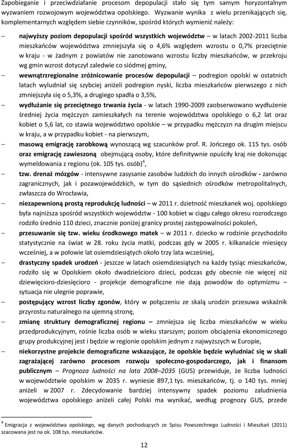 liczba mieszkańców województwa zmniejszyła się o 4,6% względem wzrostu o 0,7% przeciętnie w kraju - w żadnym z powiatów nie zanotowano wzrostu liczby mieszkańców, w przekroju wg gmin wzrost dotyczył