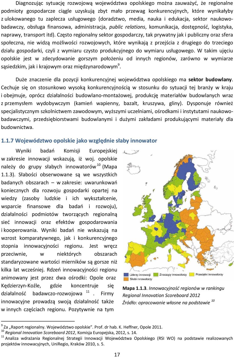 Często regionalny sektor gospodarczy, tak prywatny jak i publiczny oraz sfera społeczna, nie widzą możliwości rozwojowych, które wynikają z przejścia z drugiego do trzeciego działu gospodarki, czyli