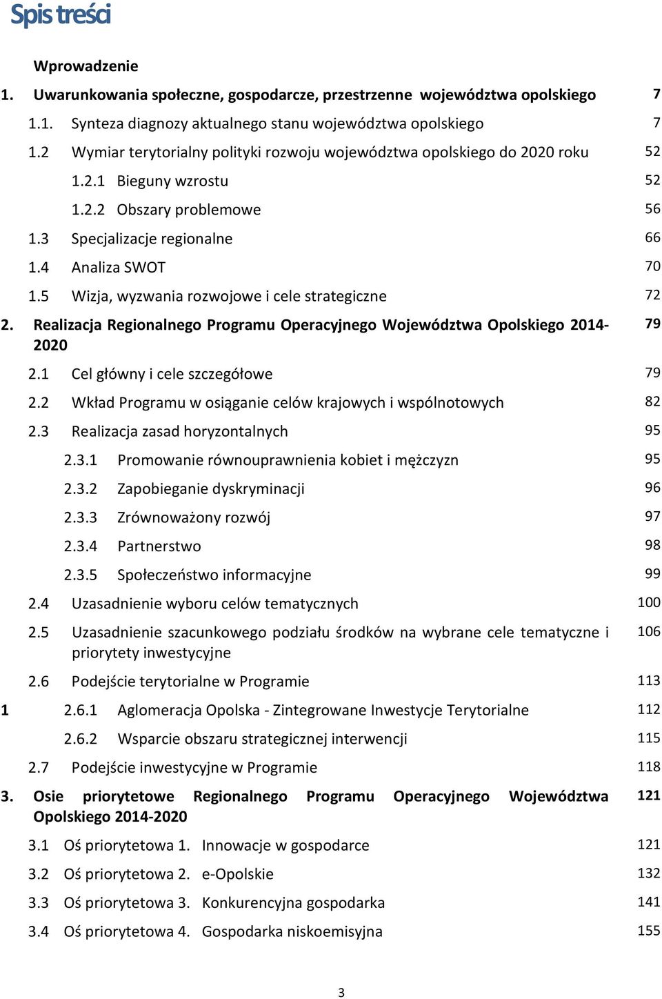 5 Wizja, wyzwania rozwojowe i cele strategiczne 72 2. Realizacja Regionalnego Programu Operacyjnego Województwa Opolskiego 2014-2020 2.1 Cel główny i cele szczegółowe 79 2.