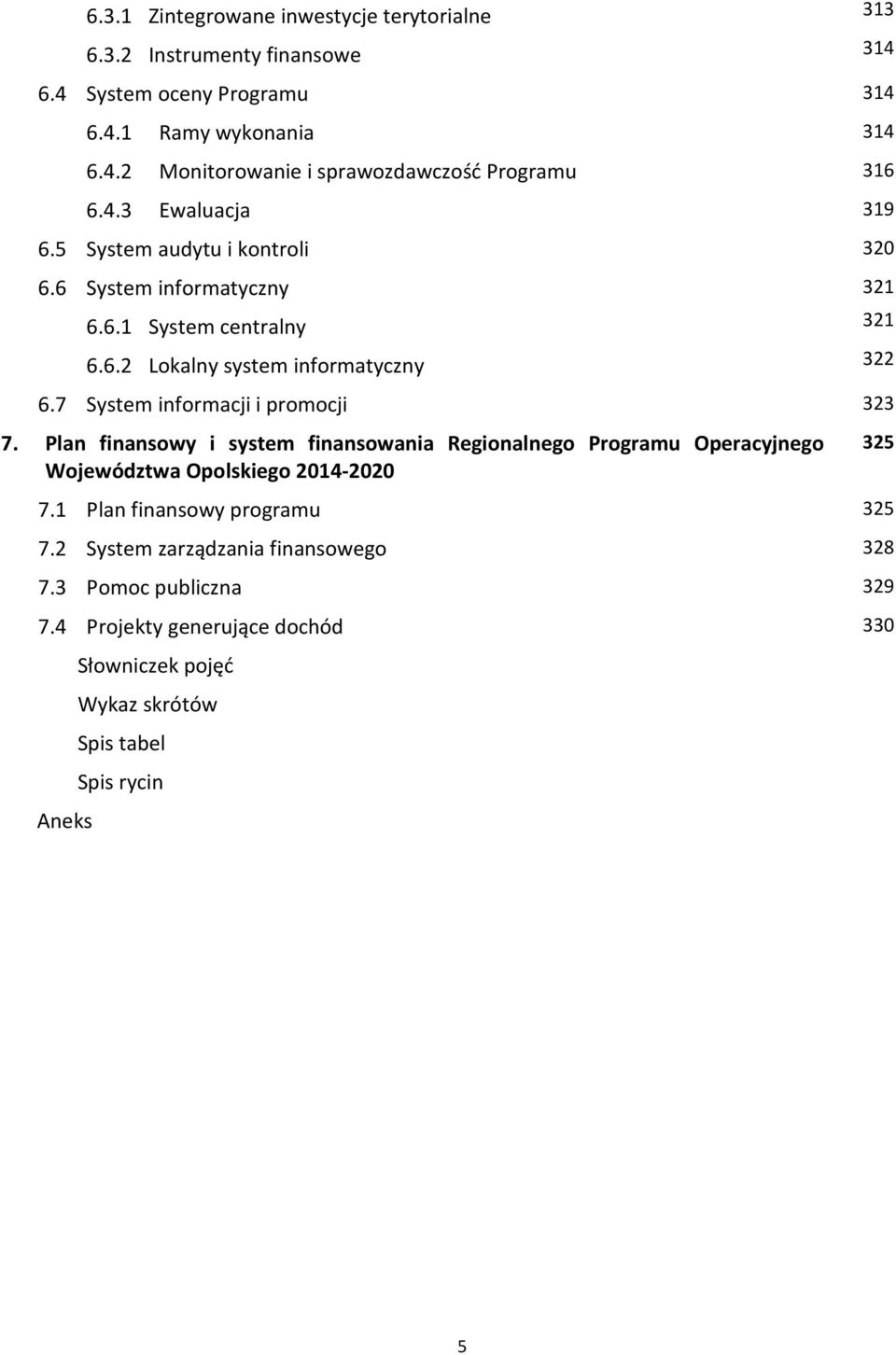 7 System informacji i promocji 323 7. Plan finansowy i system finansowania Regionalnego Programu Operacyjnego Województwa Opolskiego 2014-2020 325 7.