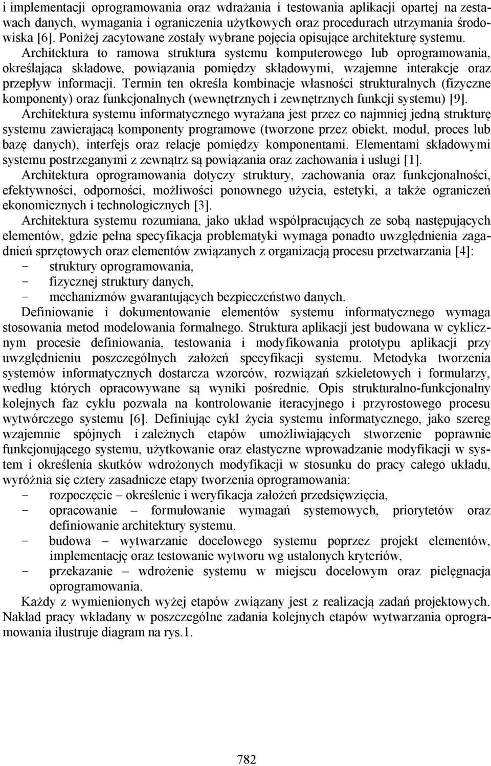 Architektura to ramowa struktura systemu komputerowego lub oprogramowania, określająca składowe, powiązania pomiędzy składowymi, wzajemne interakcje oraz przepływ informacji.