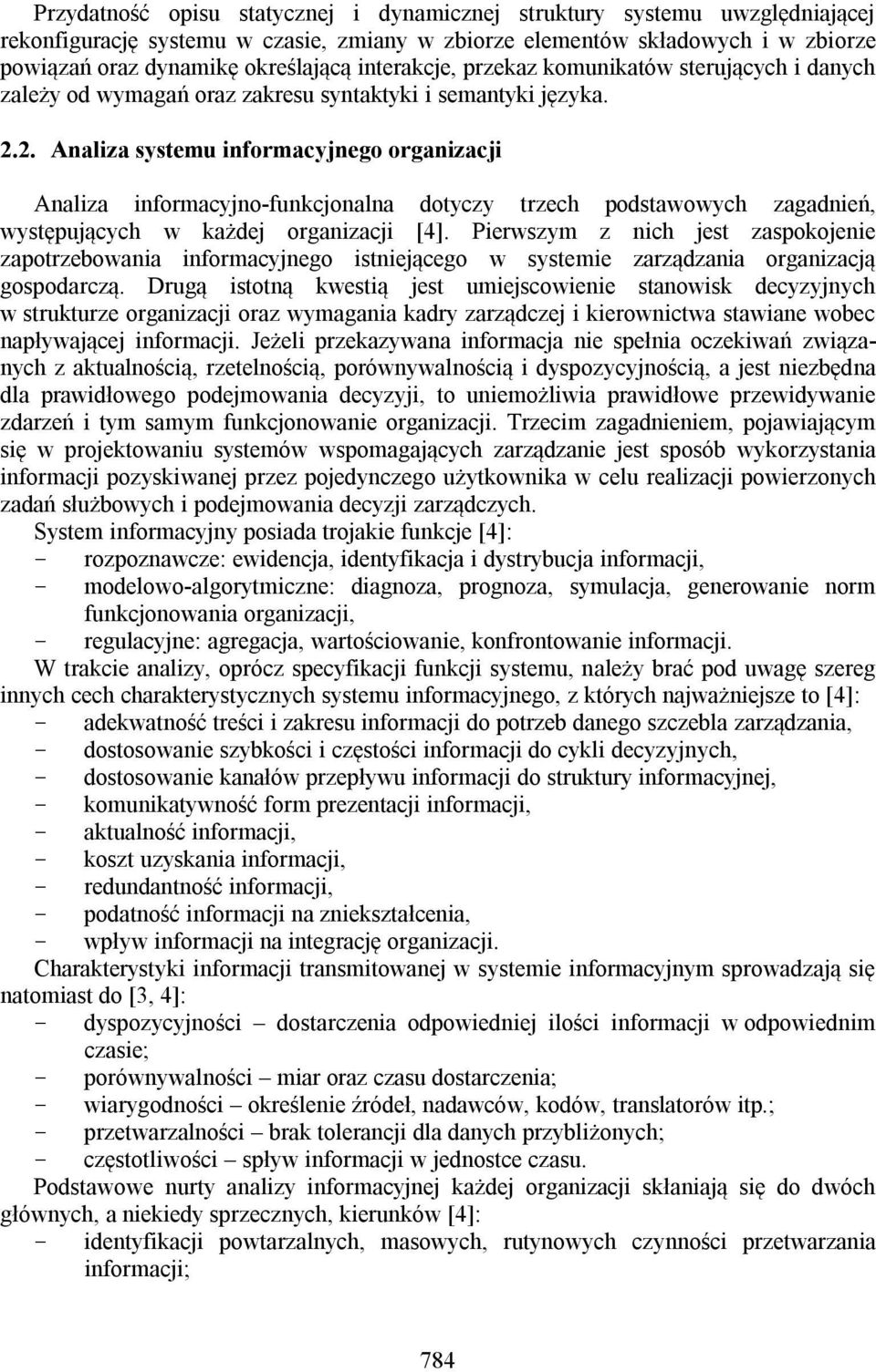 2. Analiza systemu informacyjnego organizacji Analiza informacyjno-funkcjonalna dotyczy trzech podstawowych zagadnień, występujących w każdej organizacji [4].