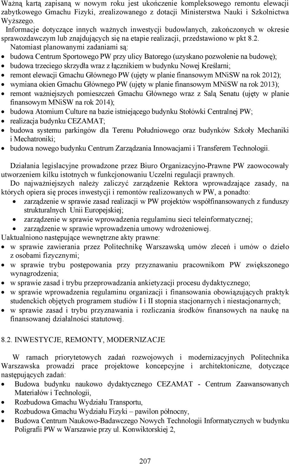 Natomiast planowanymi zadaniami są: budowa Centrum Sportowego PW przy ulicy Batorego (uzyskano pozwolenie na budowę); budowa trzeciego skrzydła wraz z łącznikiem w budynku Nowej Kreślarni; remont