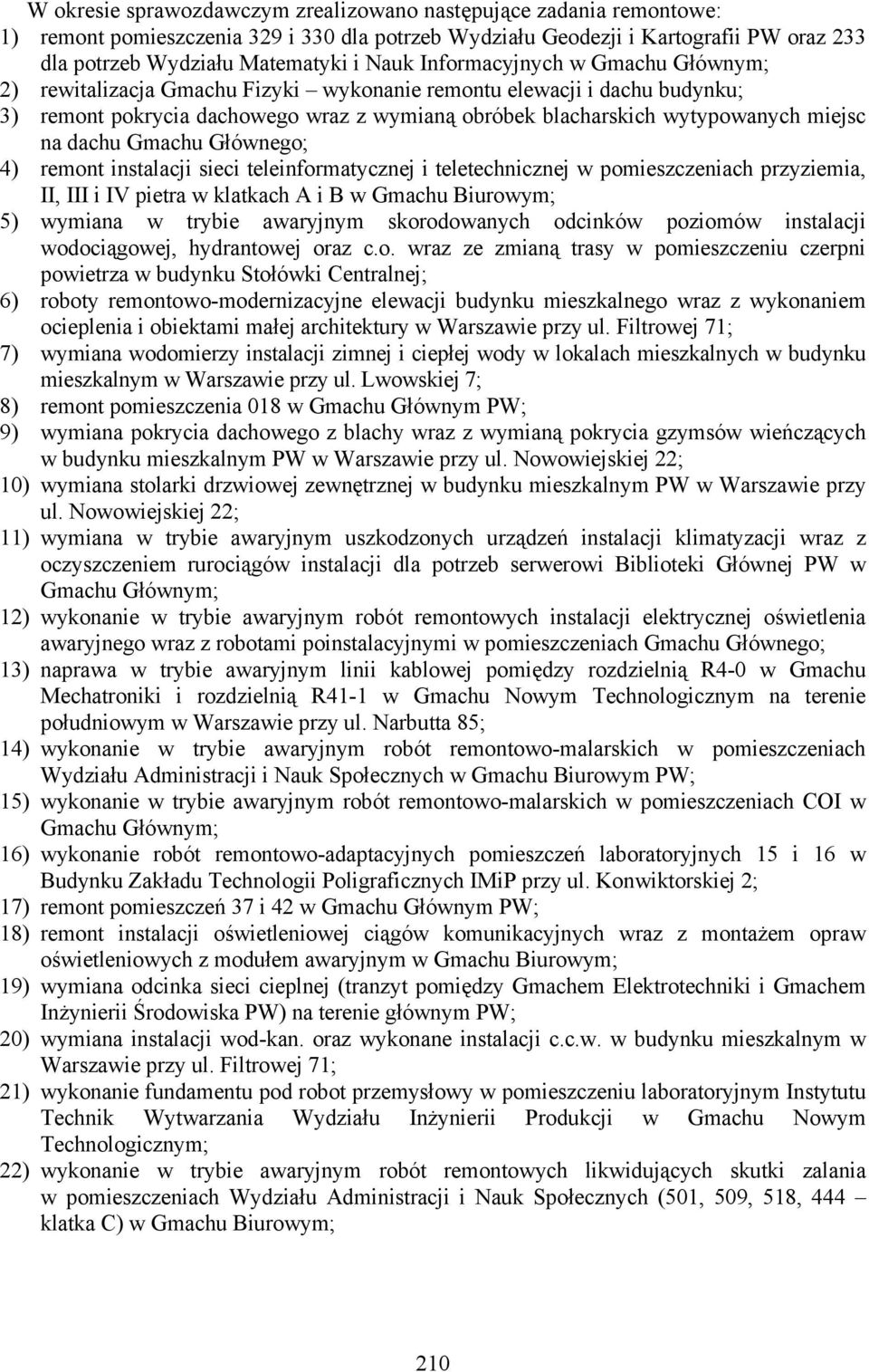 dachu Gmachu Głównego; 4) remont instalacji sieci teleinformatycznej i teletechnicznej w pomieszczeniach przyziemia, II, III i IV pietra w klatkach A i B w Gmachu Biurowym; 5) wymiana w trybie