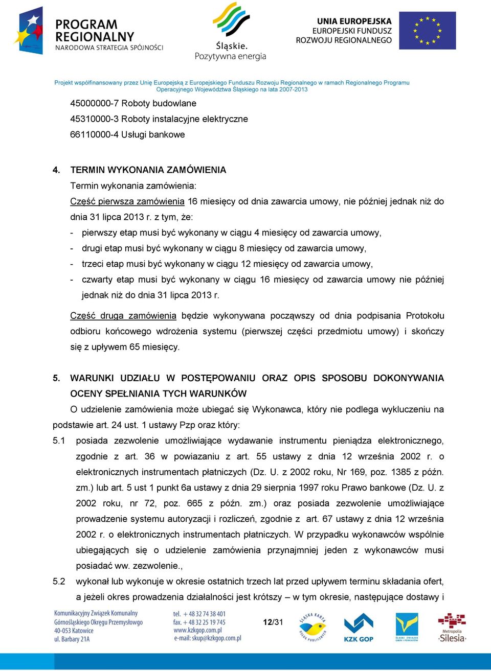 z tym, że: - pierwszy etap musi być wykonany w ciągu 4 miesięcy od zawarcia umowy, - drugi etap musi być wykonany w ciągu 8 miesięcy od zawarcia umowy, - trzeci etap musi być wykonany w ciągu 12