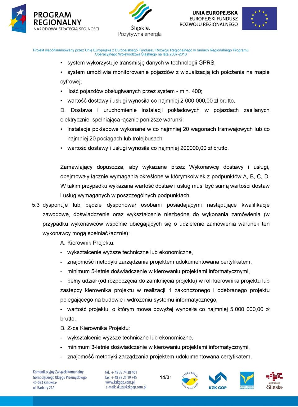 Dostawa i uruchomienie instalacji pokładowych w pojazdach zasilanych elektrycznie, spełniająca łącznie poniższe warunki: instalacje pokładowe wykonane w co najmniej 20 wagonach tramwajowych lub co