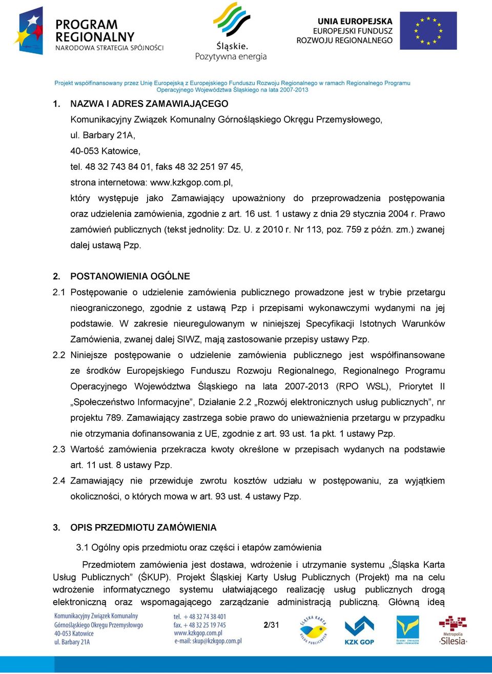 16 ust. 1 ustawy z dnia 29 stycznia 2004 r. Prawo zamówień publicznych (tekst jednolity: Dz. U. z 2010 r. Nr 113, poz. 759 z późn. zm.) zwanej dalej ustawą Pzp. 2. POSTANOWIENIA OGÓLNE 2.