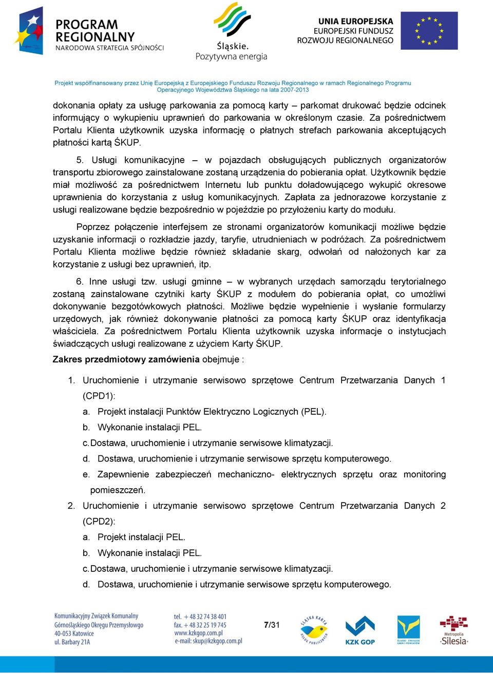 Usługi komunikacyjne w pojazdach obsługujących publicznych organizatorów transportu zbiorowego zainstalowane zostaną urządzenia do pobierania opłat.