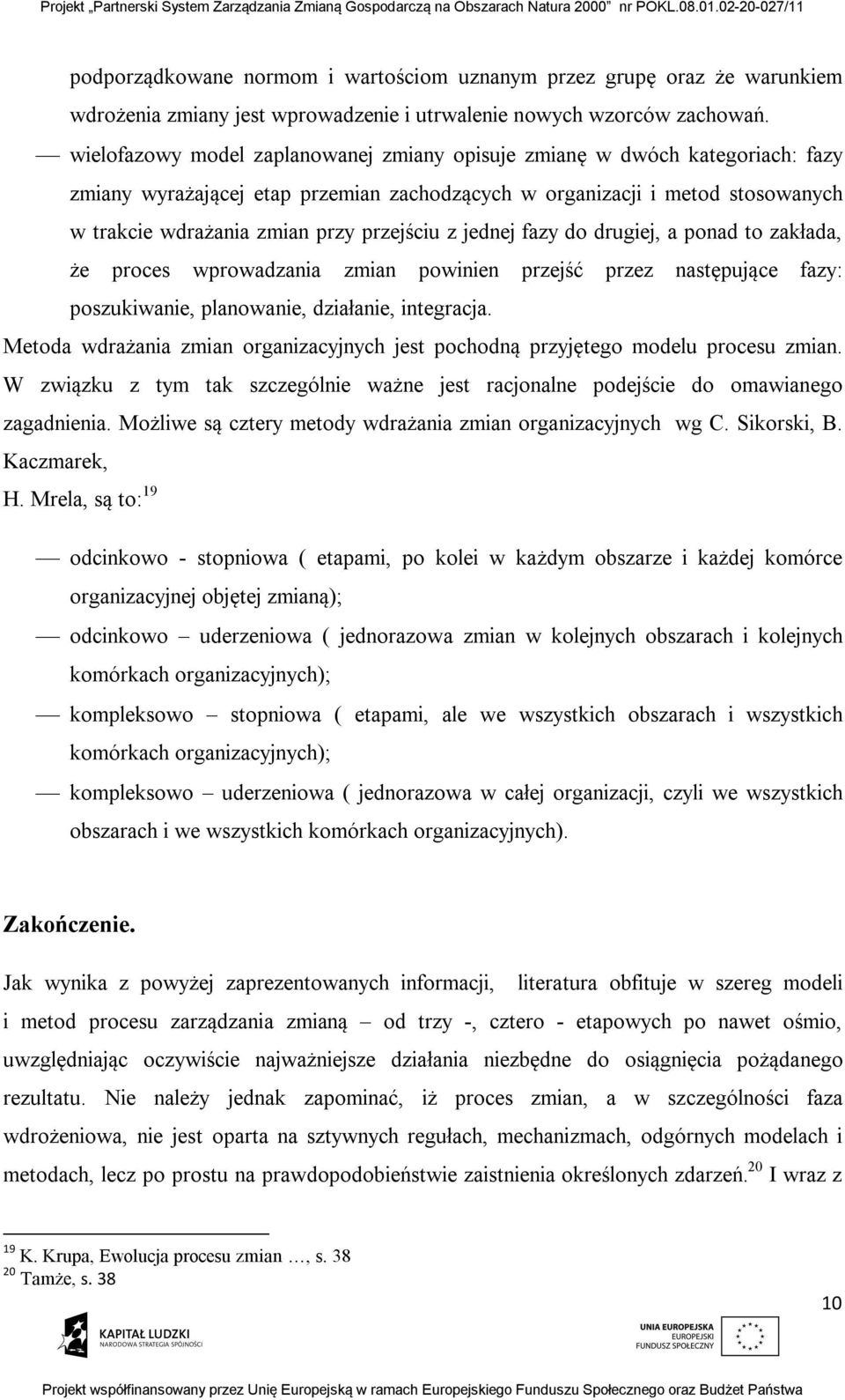 z jednej fazy do drugiej, a ponad to zakłada, że proces wprowadzania zmian powinien przejść przez następujące fazy: poszukiwanie, planowanie, działanie, integracja.