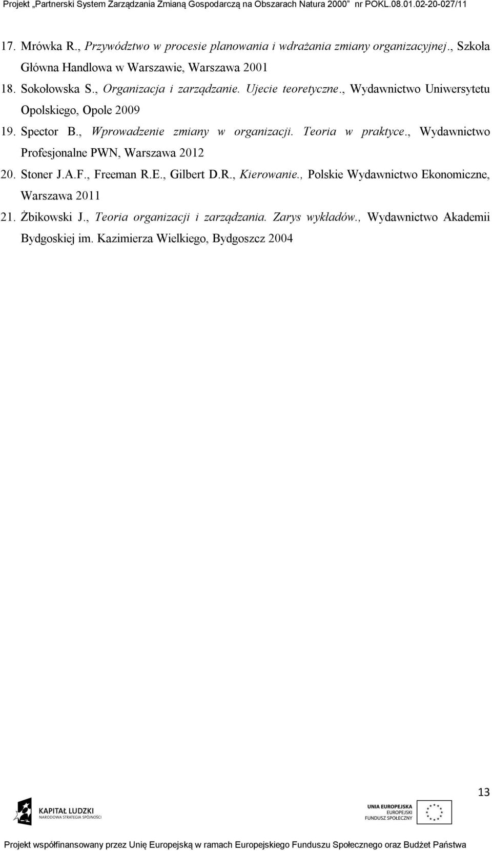 Teoria w praktyce., Wydawnictwo Profesjonalne PWN, Warszawa 2012 20. Stoner J.A.F., Freeman R.E., Gilbert D.R., Kierowanie.