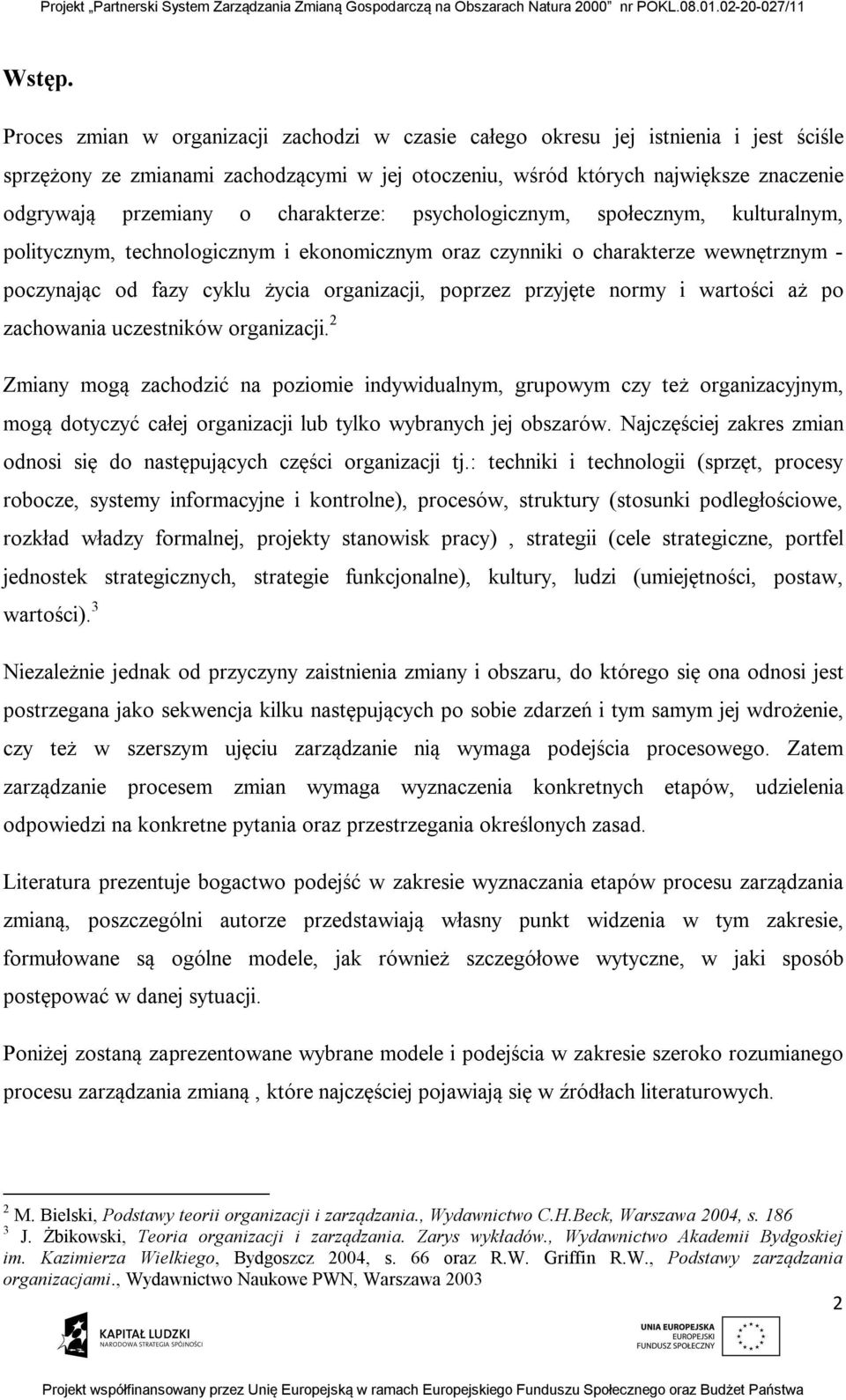 charakterze: psychologicznym, społecznym, kulturalnym, politycznym, technologicznym i ekonomicznym oraz czynniki o charakterze wewnętrznym - poczynając od fazy cyklu życia organizacji, poprzez