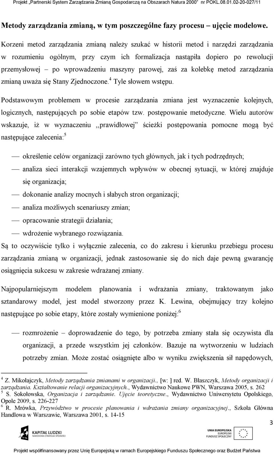 maszyny parowej, zaś za kolebkę metod zarządzania zmianą uważa się Stany Zjednoczone. 4 Tyle słowem wstępu.