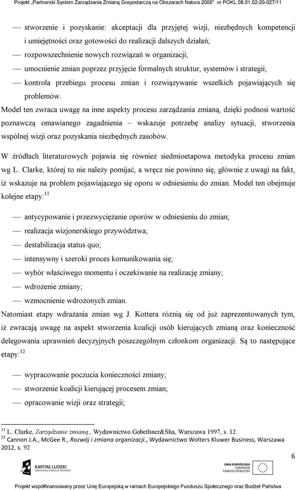 Model ten zwraca uwagę na inne aspekty procesu zarządzania zmianą, dzięki podnosi wartość poznawczą omawianego zagadnienia wskazuje potrzebę analizy sytuacji, stworzenia wspólnej wizji oraz