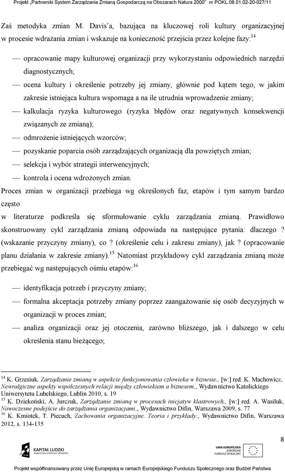 wykorzystaniu odpowiednich narzędzi diagnostycznych; ocena kultury i określenie potrzeby jej zmiany, głównie pod kątem tego, w jakim zakresie istniejąca kultura wspomaga a na ile utrudnia