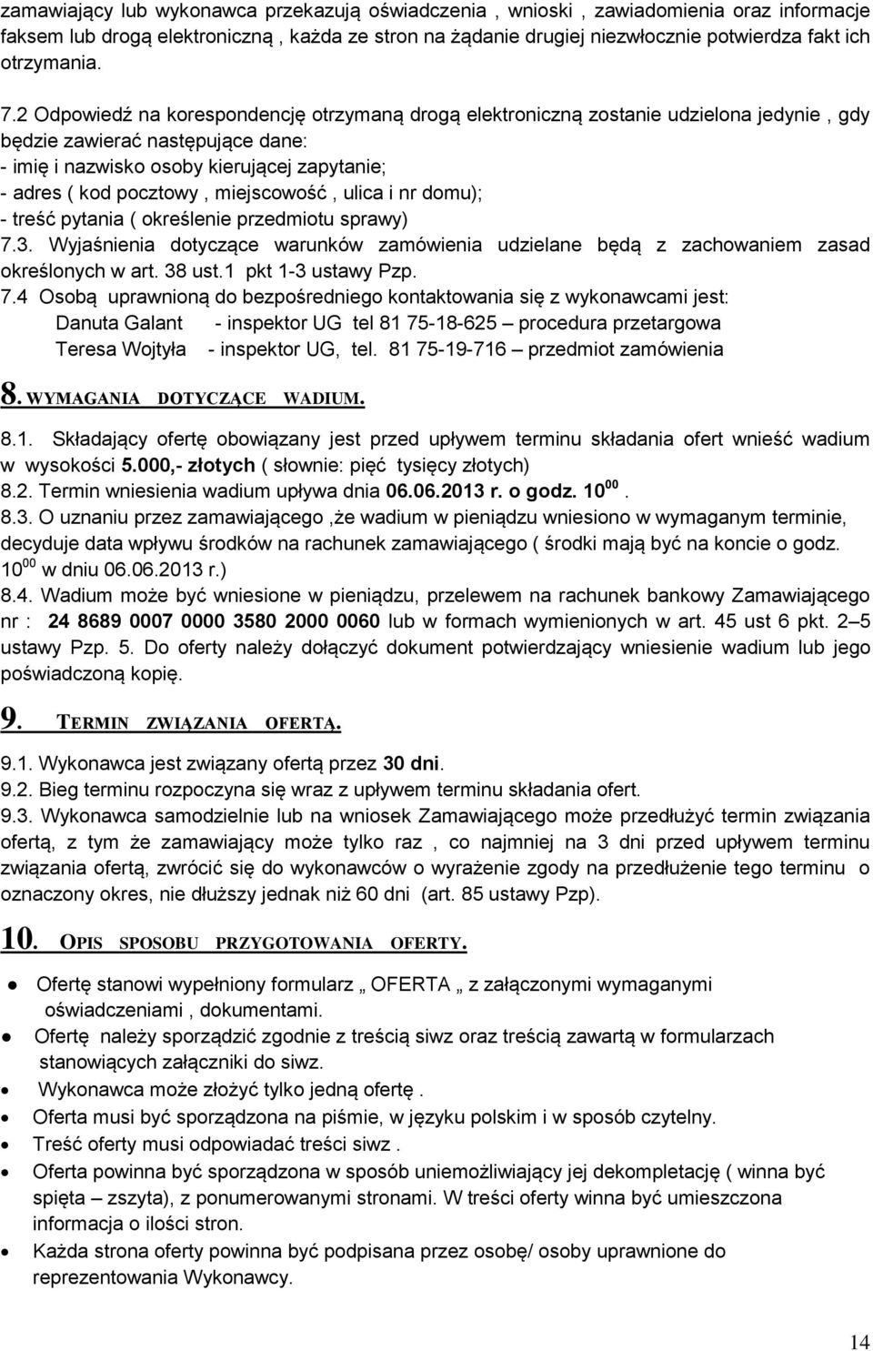 miejscowość, ulica i nr domu); - treść pytania ( określenie przedmiotu sprawy) 7.3. Wyjaśnienia dotyczące warunków zamówienia udzielane będą z zachowaniem zasad określonych w art. 38 ust.