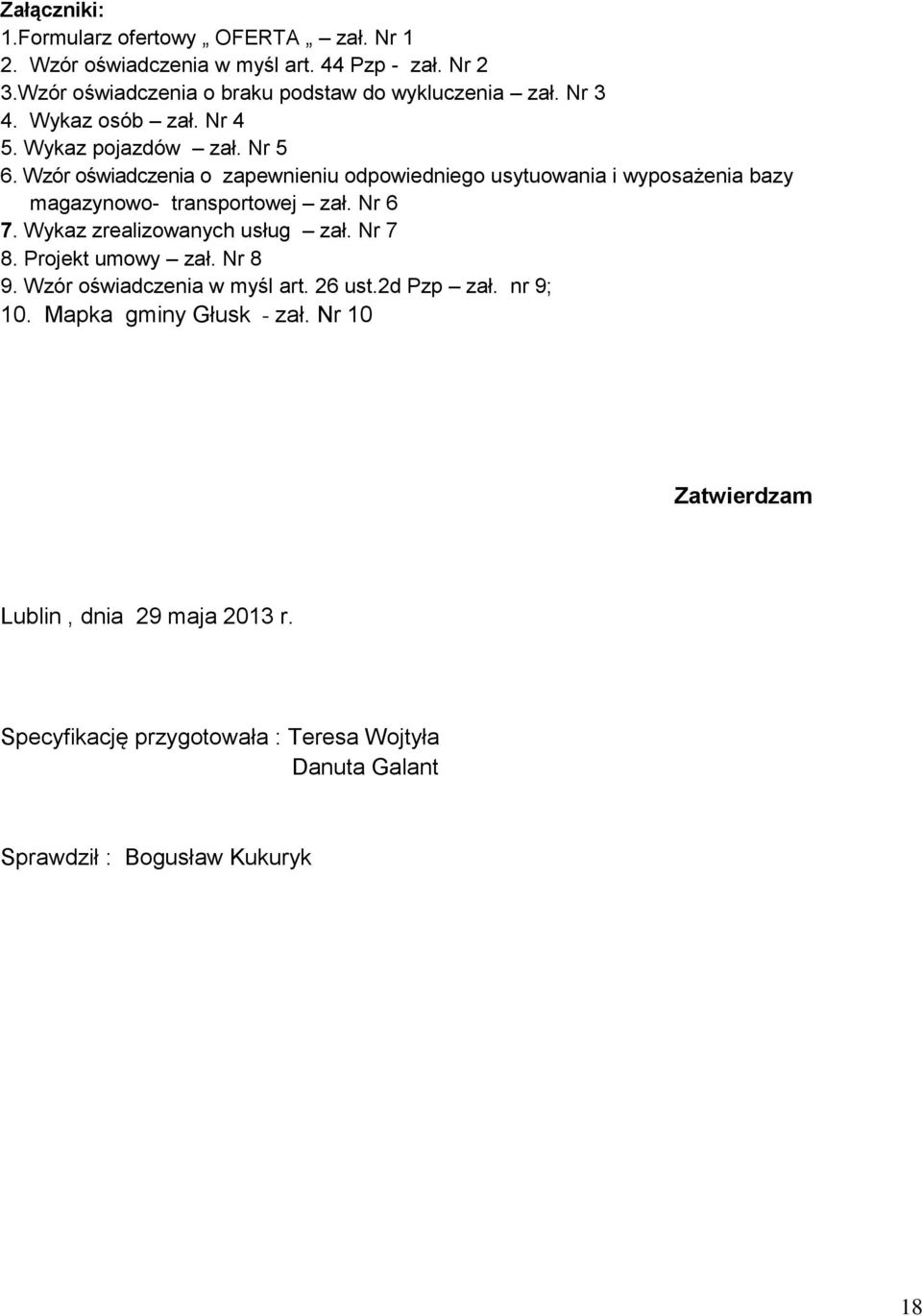 Wzór oświadczenia o zapewnieniu odpowiedniego usytuowania i wyposażenia bazy magazynowo- transportowej zał. Nr 6 7. Wykaz zrealizowanych usług zał. Nr 7 8.