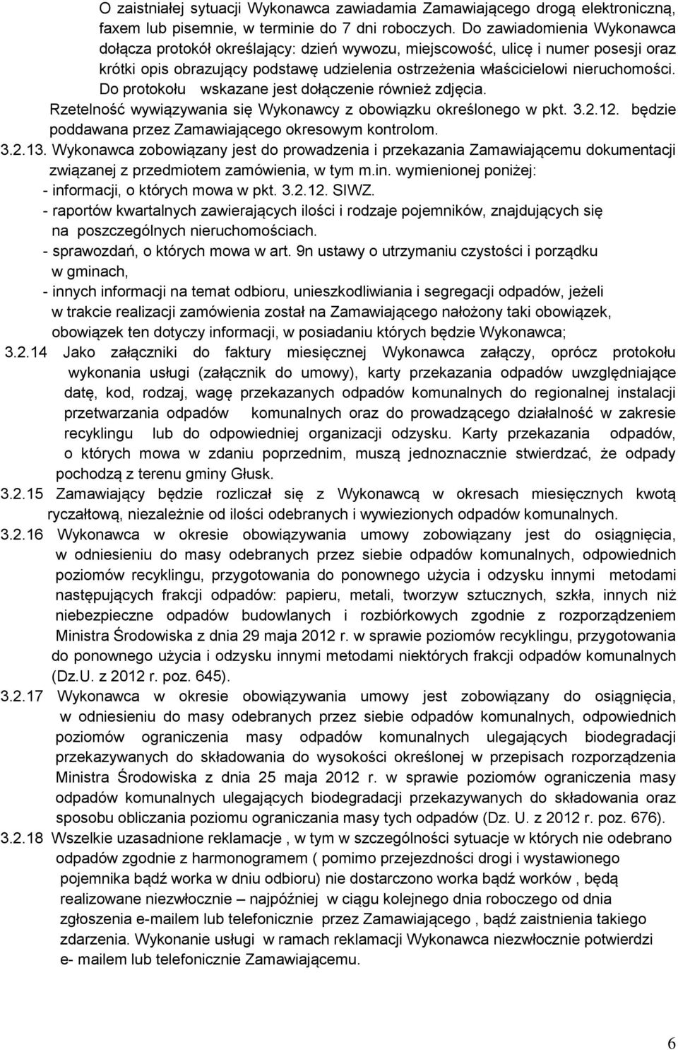 Do protokołu wskazane jest dołączenie również zdjęcia. Rzetelność wywiązywania się Wykonawcy z obowiązku określonego w pkt. 3.2.12. będzie poddawana przez Zamawiającego okresowym kontrolom. 3.2.13.