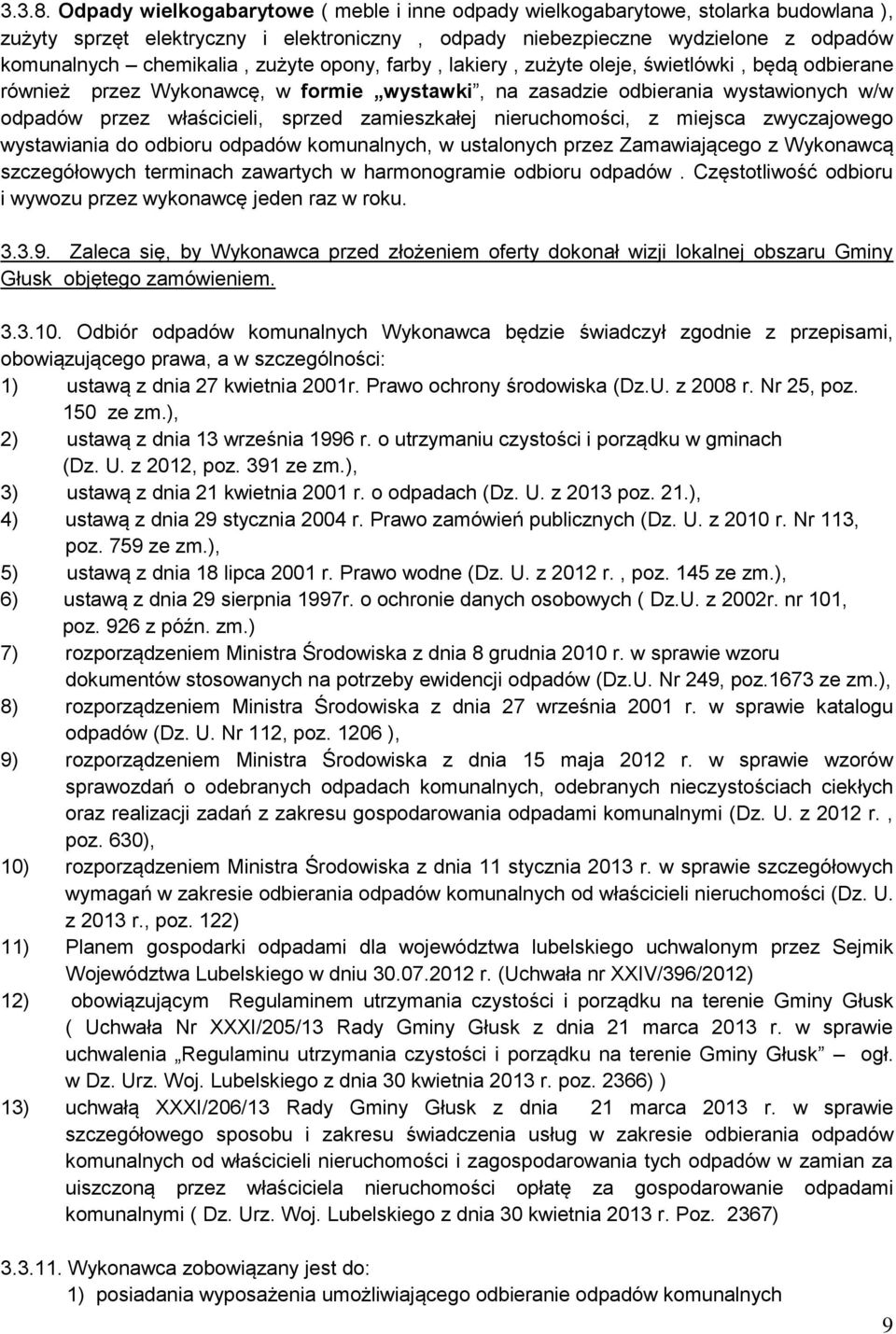 zużyte opony, farby, lakiery, zużyte oleje, świetlówki, będą odbierane również przez Wykonawcę, w formie wystawki, na zasadzie odbierania wystawionych w/w odpadów przez właścicieli, sprzed