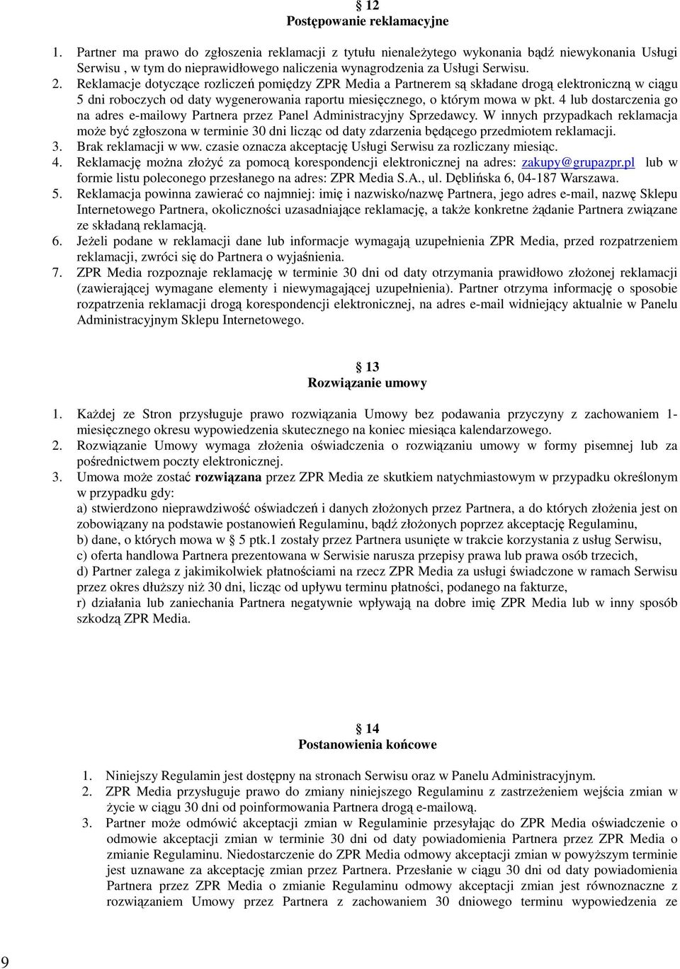 Reklamacje dotyczące rozliczeń pomiędzy ZPR Media a Partnerem są składane drogą elektroniczną w ciągu 5 dni roboczych od daty wygenerowania raportu miesięcznego, o którym mowa w pkt.