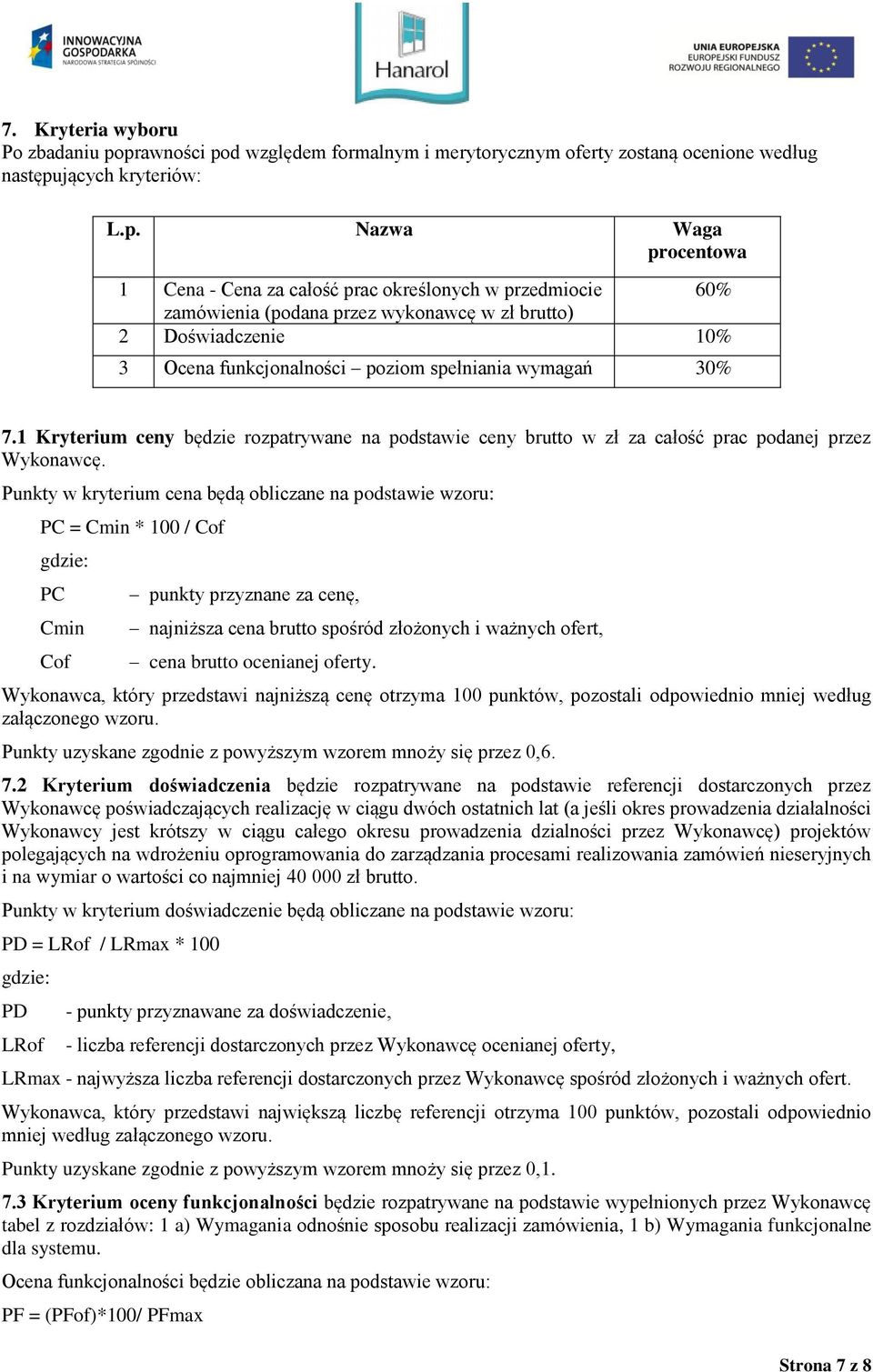 zamówienia (podana przez wykonawcę w zł brutto) 2 Doświadczenie 10% 3 Ocena funkcjonalności poziom spełniania wymagań 30% 7.