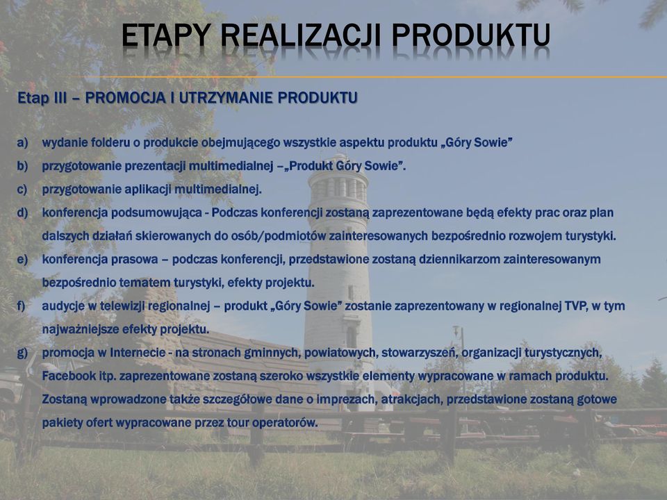 d) konferencja podsumowująca - Podczas konferencji zostaną zaprezentowane będą efekty prac oraz plan dalszych działań skierowanych do osób/podmiotów zainteresowanych bezpośrednio rozwojem turystyki.