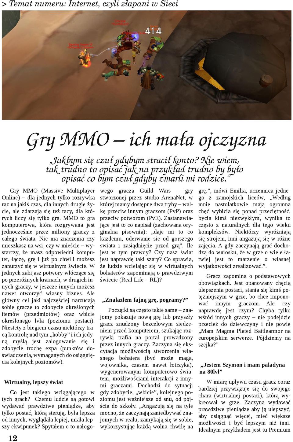 Gry MMO (Massive Multiplayer Online) dla jednych tylko rozrywka raz na jakiś czas, dla innych drugie ży cie, ale zdarzają się też tacy, dla któ rych liczy się tylko gra.