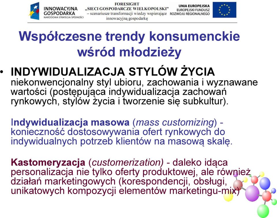 Indywidualizacja masowa (mass customizing) - konieczność dostosowywania ofert rynkowych do indywidualnych potrzeb klientów na masową skalę.