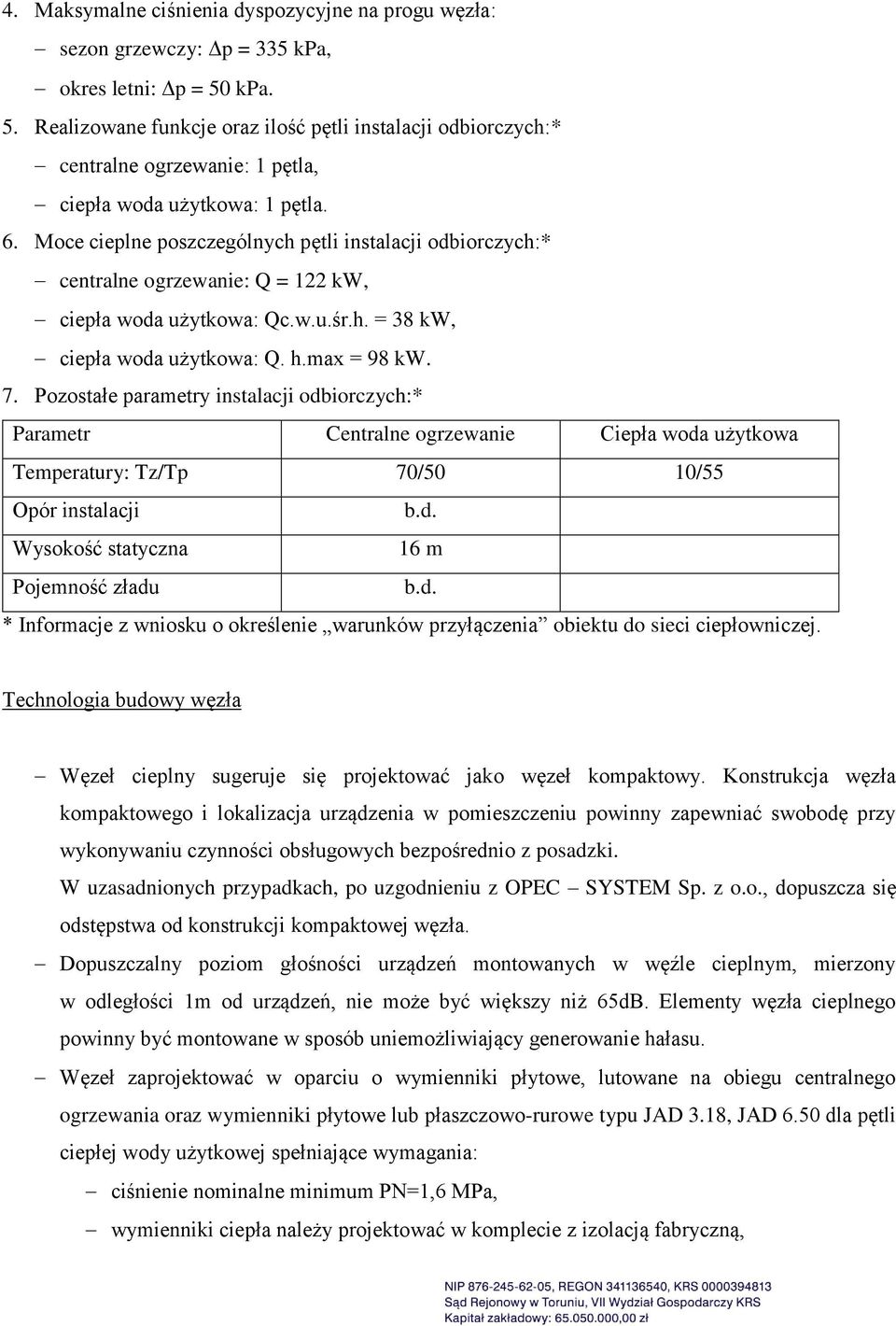 Moce cieplne poszczególnych pętli instalacji odbiorczych:* centralne ogrzewanie: Q = 122 kw, ciepła woda użytkowa: Qc.w.u.śr.h. = 38 kw, ciepła woda użytkowa: Q. h.max = 98 kw. 7.