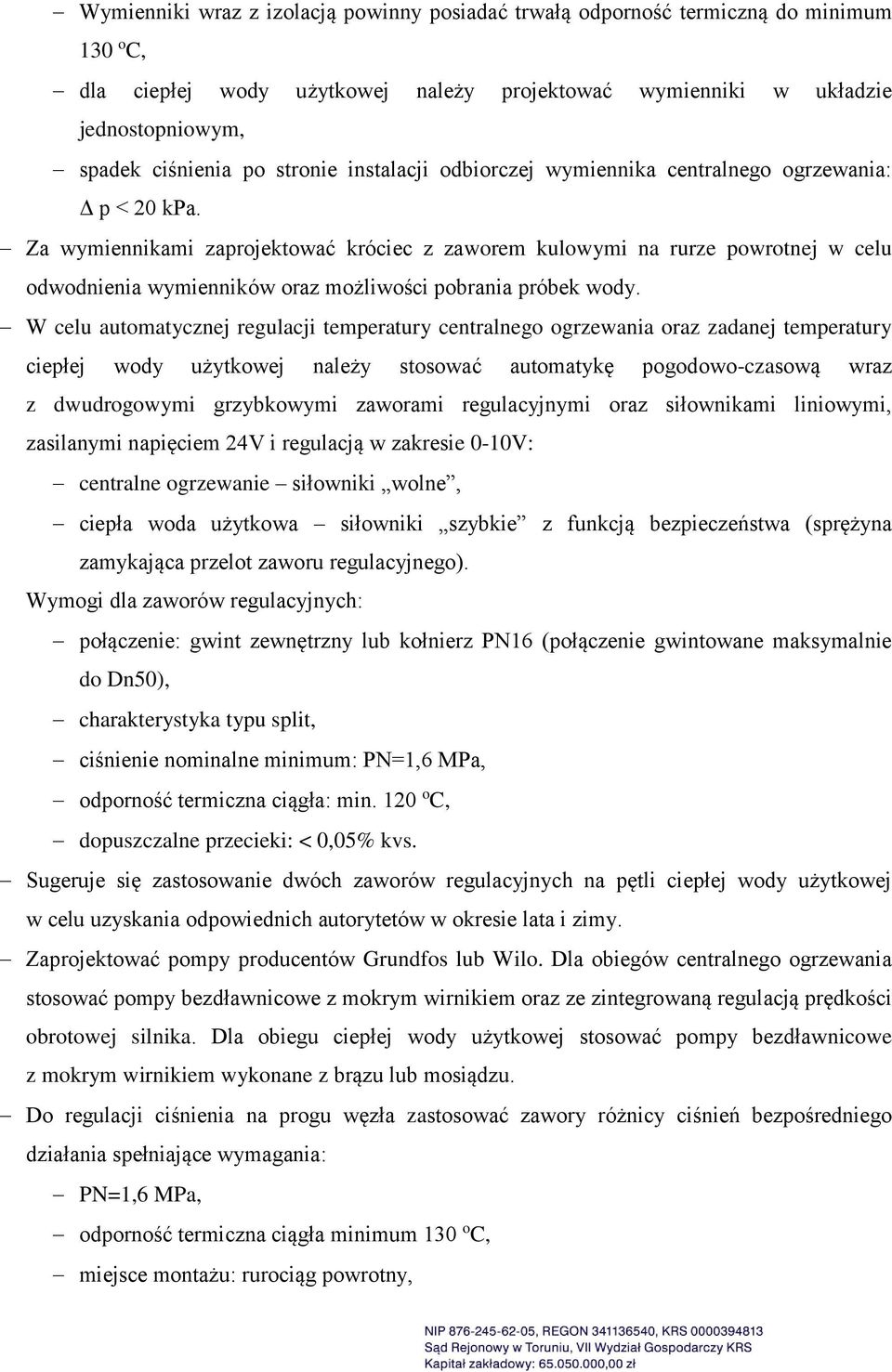 Za wymiennikami zaprojektować króciec z zaworem kulowymi na rurze powrotnej w celu odwodnienia wymienników oraz możliwości pobrania próbek wody.