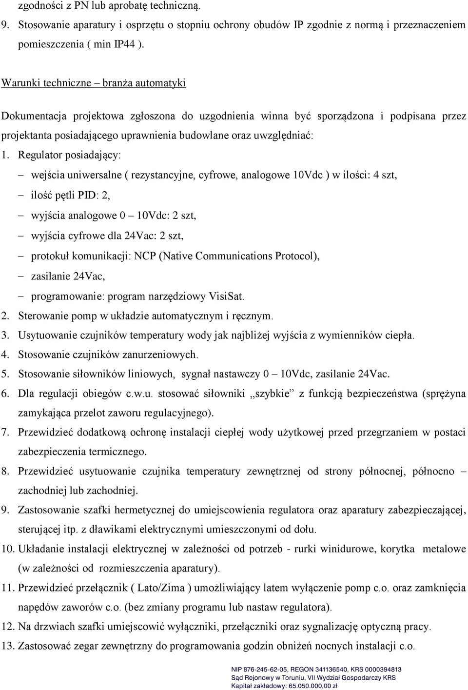 Regulator posiadający: wejścia uniwersalne ( rezystancyjne, cyfrowe, analogowe 10Vdc ) w ilości: 4 szt, ilość pętli PID: 2, wyjścia analogowe 0 10Vdc: 2 szt, wyjścia cyfrowe dla 24Vac: 2 szt,