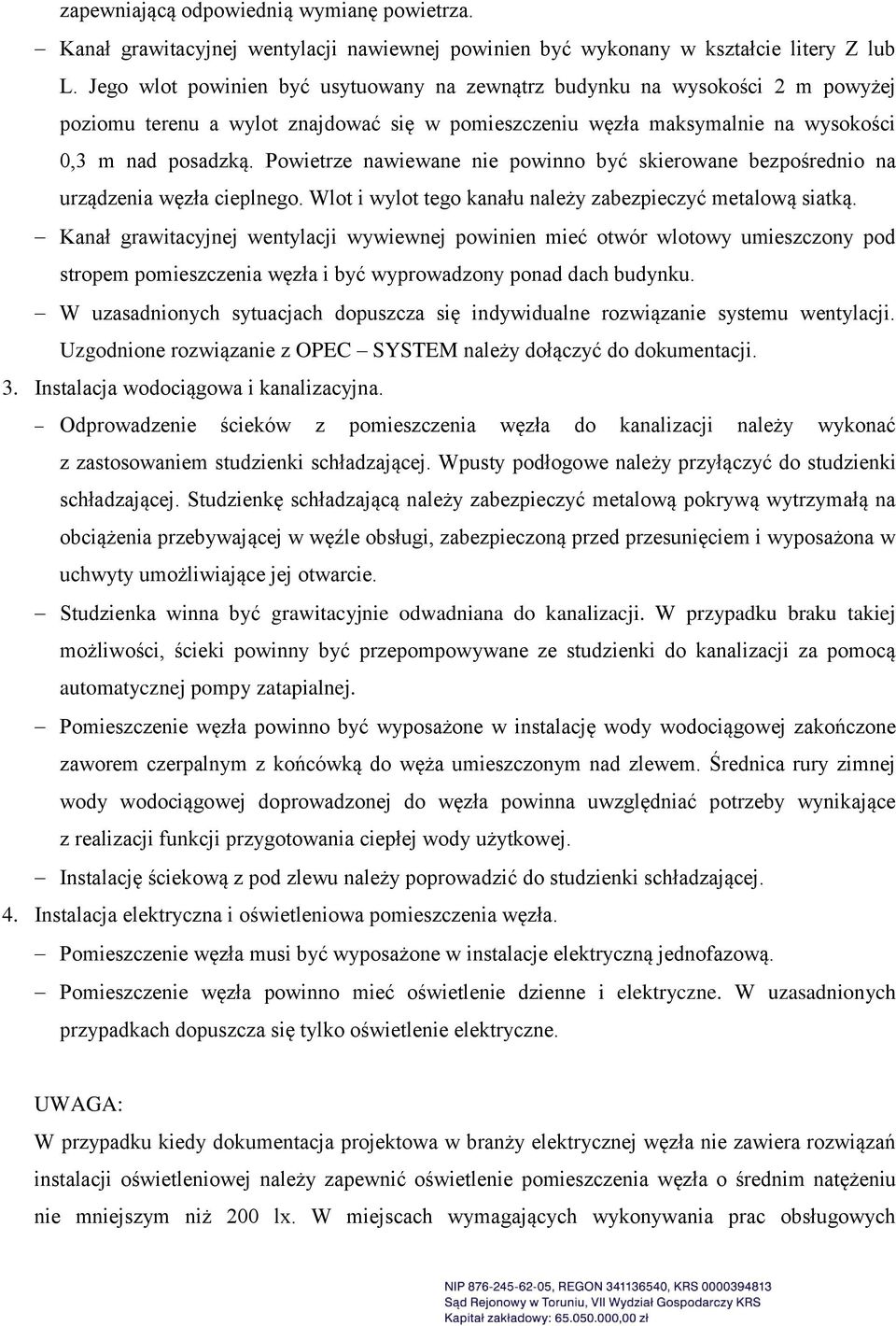 Powietrze nawiewane nie powinno być skierowane bezpośrednio na urządzenia węzła cieplnego. Wlot i wylot tego kanału należy zabezpieczyć metalową siatką.