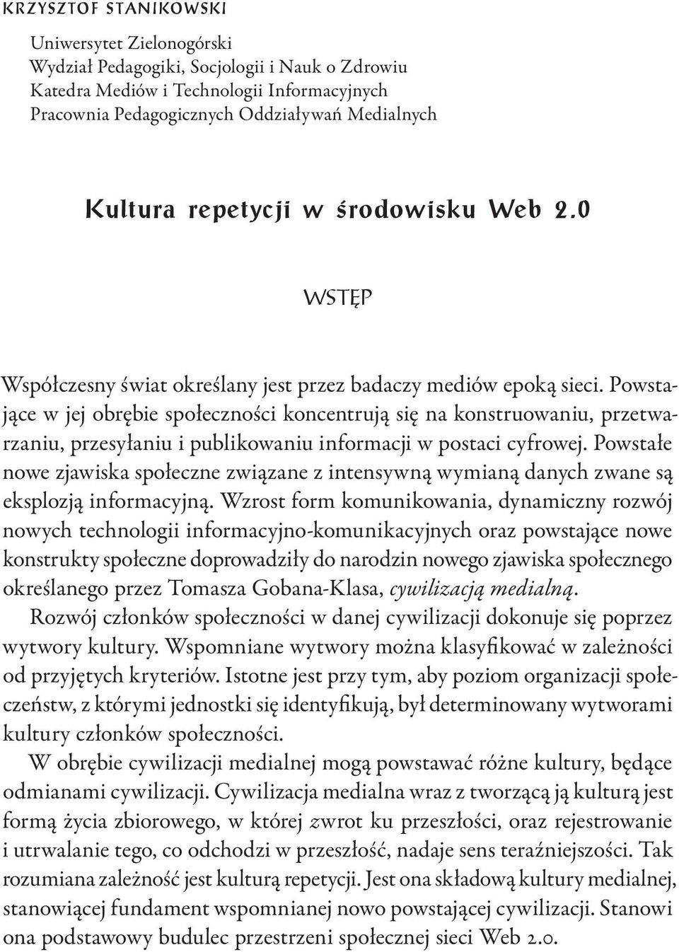 Powstające w jej obrębie społeczności koncentrują się na konstruowaniu, przetwarzaniu, przesyłaniu i publikowaniu informacji w postaci cyfrowej.