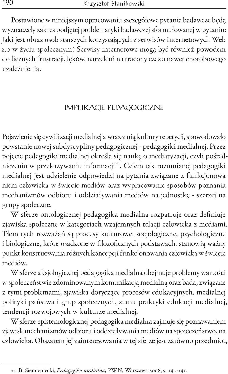 Serwisy internetowe mogą być również powodem do licznych frustracji, lęków, narzekań na tracony czas a nawet chorobowego uzależnienia.