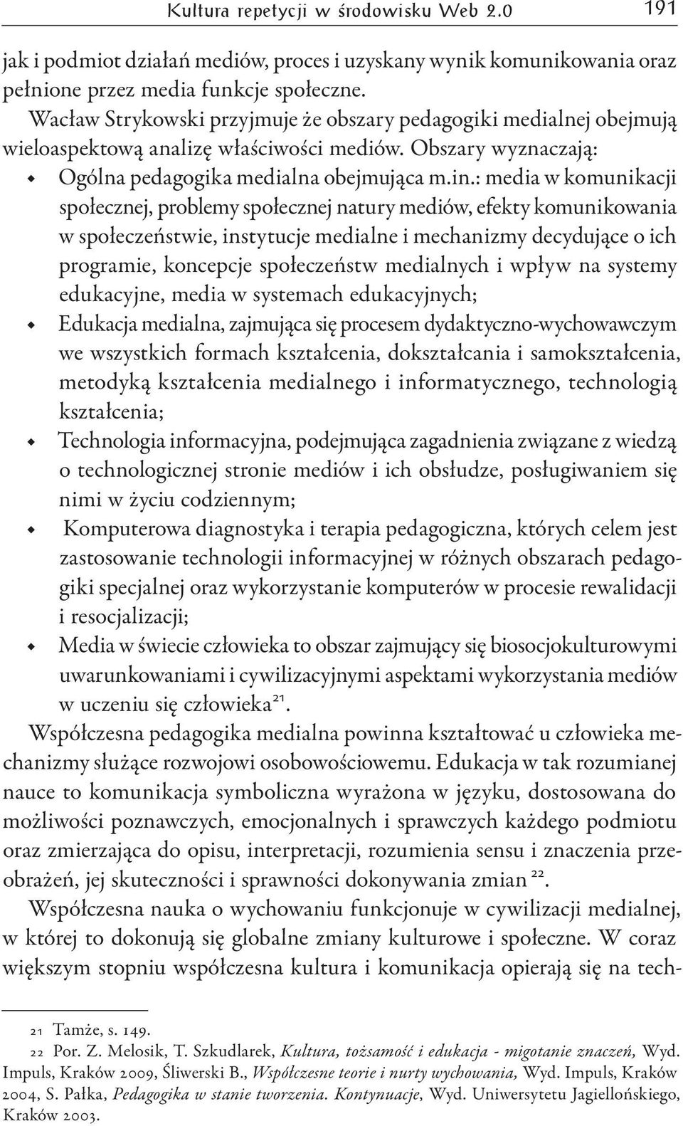 : media w komunikacji społecznej, problemy społecznej natury mediów, efekty komunikowania w społeczeństwie, instytucje medialne i mechanizmy decydujące o ich programie, koncepcje społeczeństw